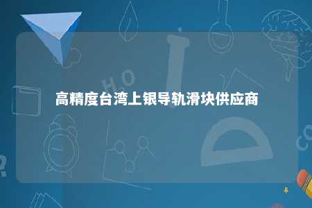 高精度台湾上银导轨滑块供应商 